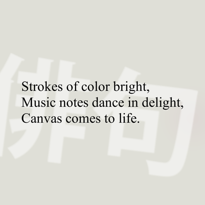 Strokes of color bright, Music notes dance in delight, Canvas comes to life.
