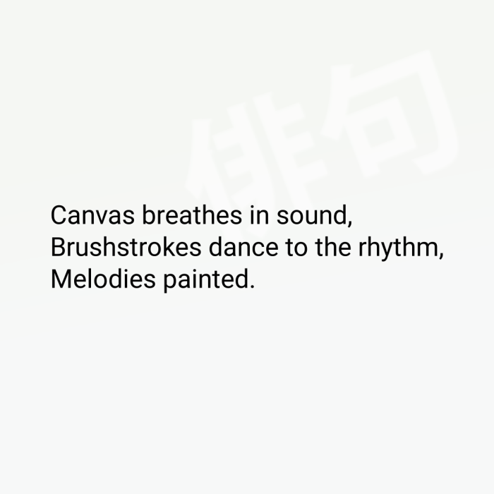 Canvas breathes in sound, Brushstrokes dance to the rhythm, Melodies painted.