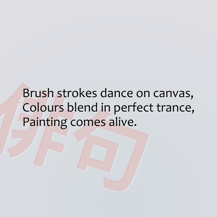 Brush strokes dance on canvas, Colours blend in perfect trance, Painting comes alive.