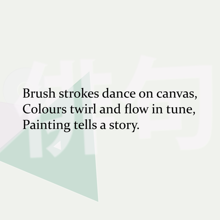 Brush strokes dance on canvas, Colours twirl and flow in tune, Painting tells a story.