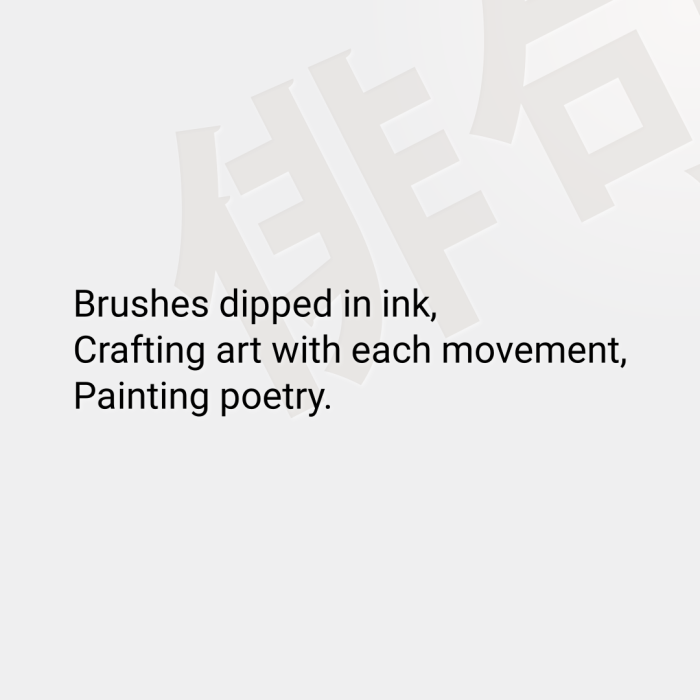 Brushes dipped in ink, Crafting art with each movement, Painting poetry.