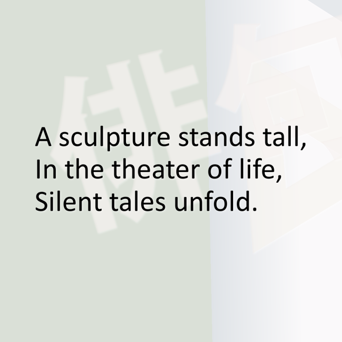 A sculpture stands tall, In the theater of life, Silent tales unfold.