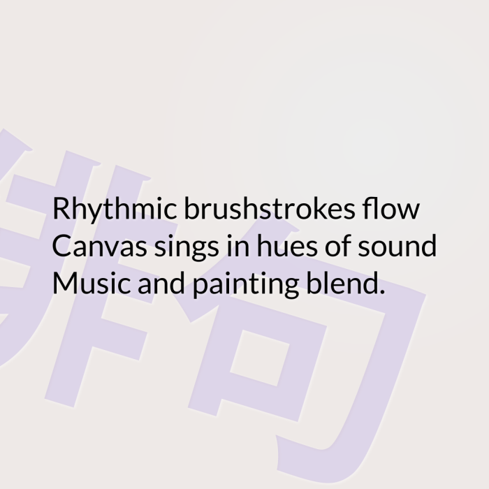 Rhythmic brushstrokes flow Canvas sings in hues of sound Music and painting blend.