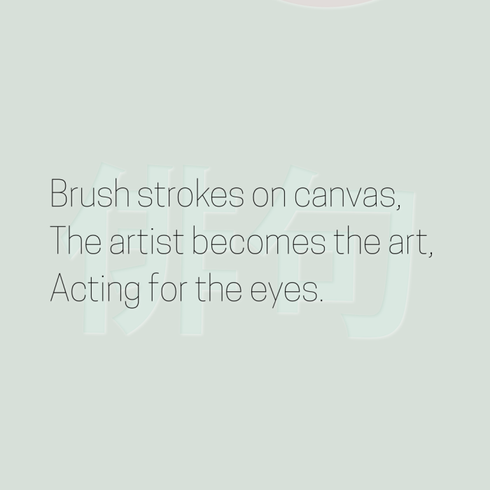 Brush strokes on canvas, The artist becomes the art, Acting for the eyes.