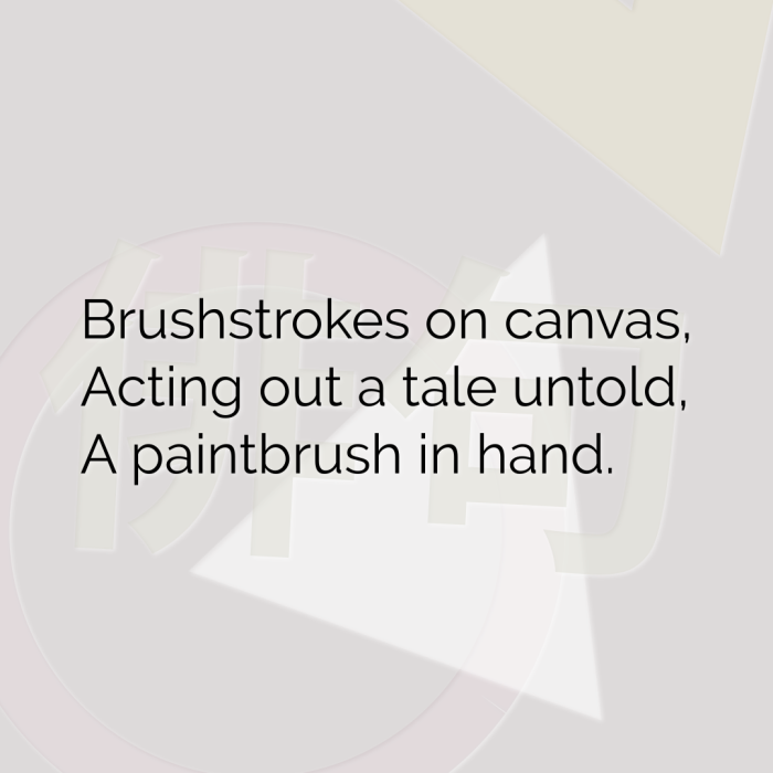 Brushstrokes on canvas, Acting out a tale untold, A paintbrush in hand.