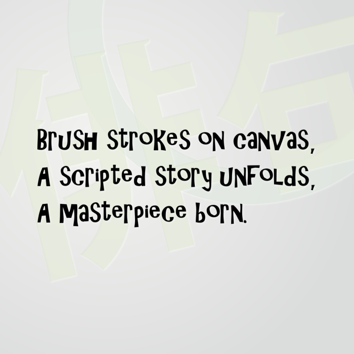 Brush strokes on canvas, A scripted story unfolds, A masterpiece born.