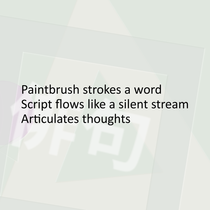 Paintbrush strokes a word Script flows like a silent stream Articulates thoughts