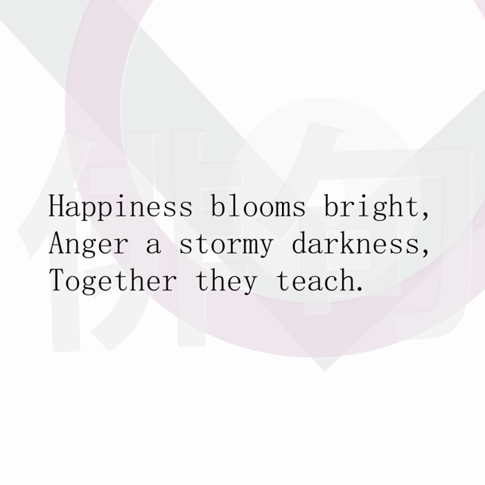 Happiness blooms bright, Anger a stormy darkness, Together they teach.