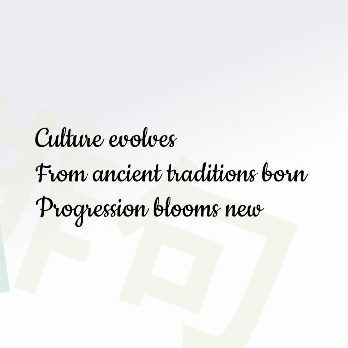 Culture evolves From ancient traditions born Progression blooms new