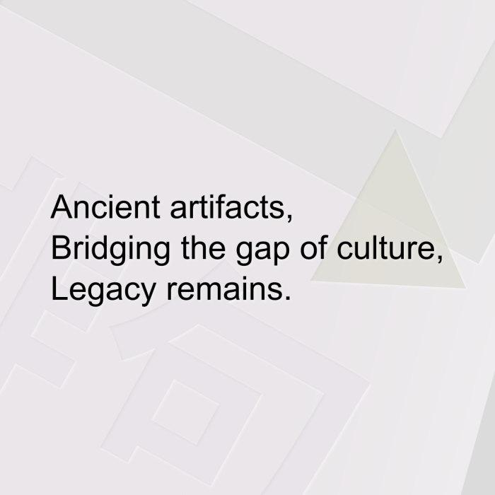 Ancient artifacts, Bridging the gap of culture, Legacy remains.