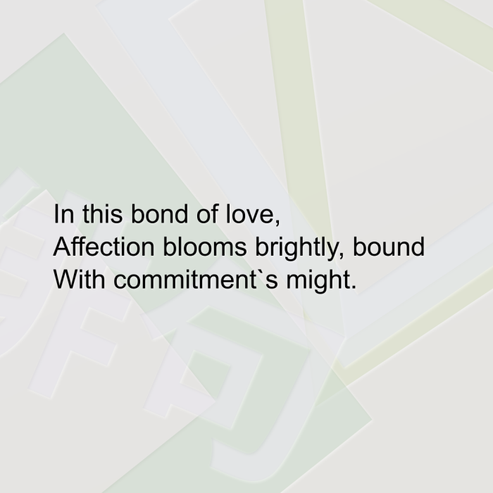 In this bond of love, Affection blooms brightly, bound With commitment`s might.