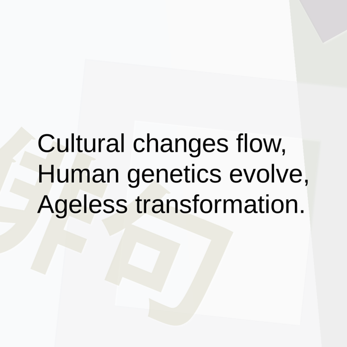 Cultural changes flow, Human genetics evolve, Ageless transformation.