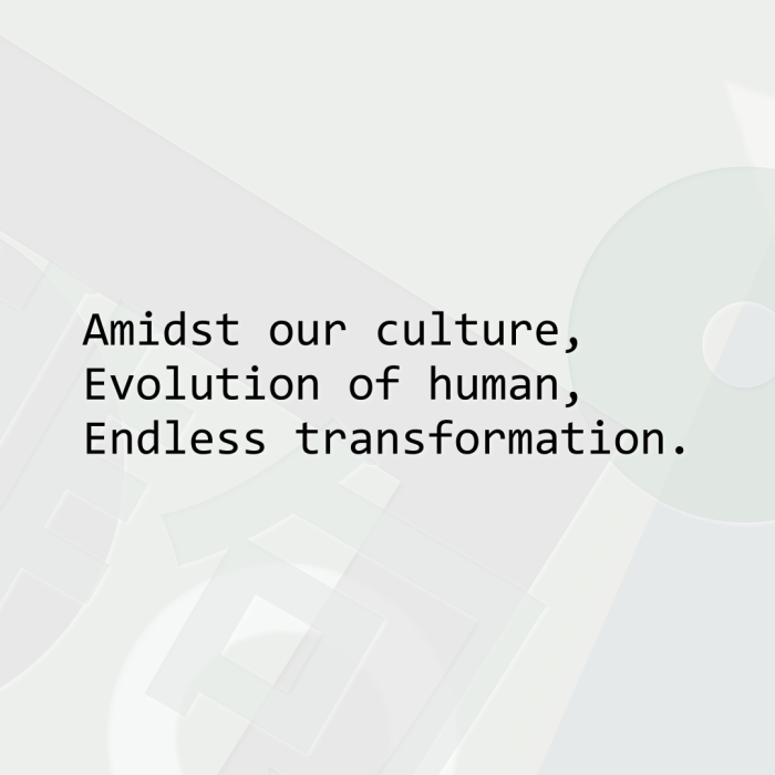 Amidst our culture, Evolution of human, Endless transformation.
