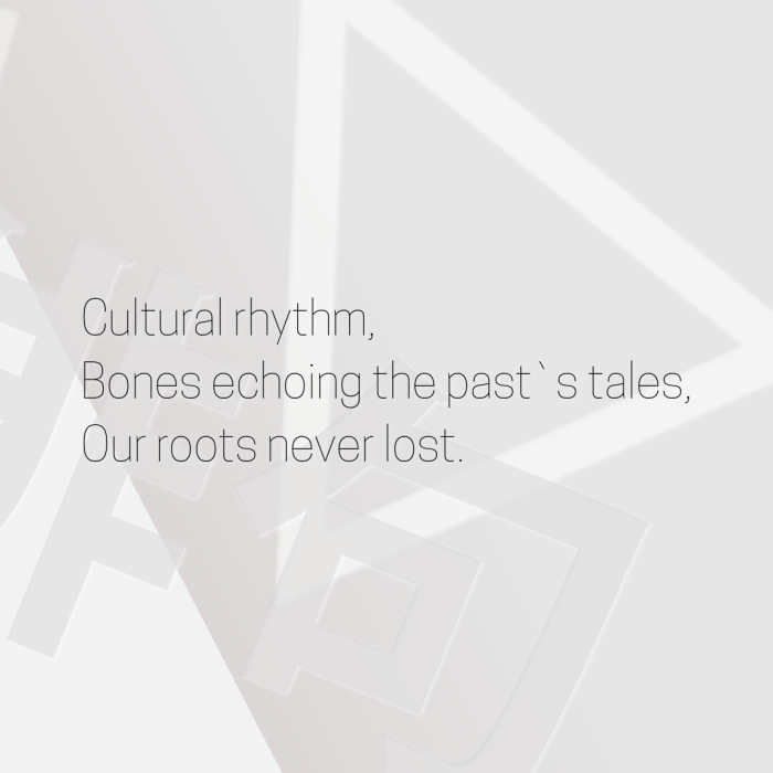 Cultural rhythm, Bones echoing the past`s tales, Our roots never lost.