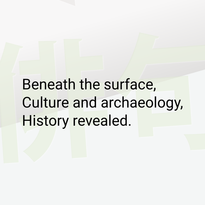 Beneath the surface, Culture and archaeology, History revealed.