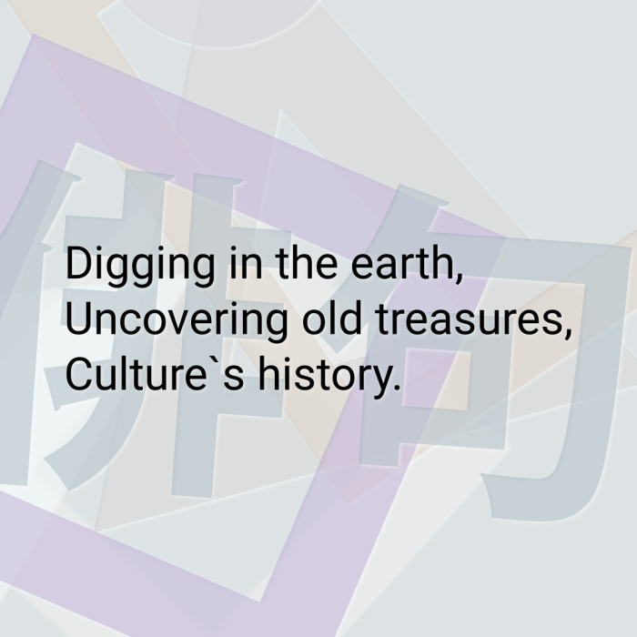 Digging in the earth, Uncovering old treasures, Culture`s history.