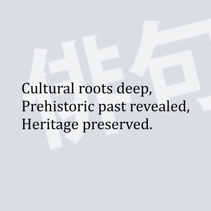 Cultural roots deep, Prehistoric past revealed, Heritage preserved.