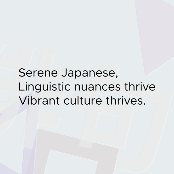 Serene Japanese, Linguistic nuances thrive Vibrant culture thrives.