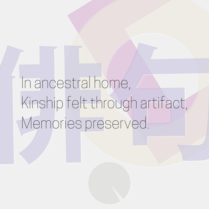 In ancestral home, Kinship felt through artifact, Memories preserved.