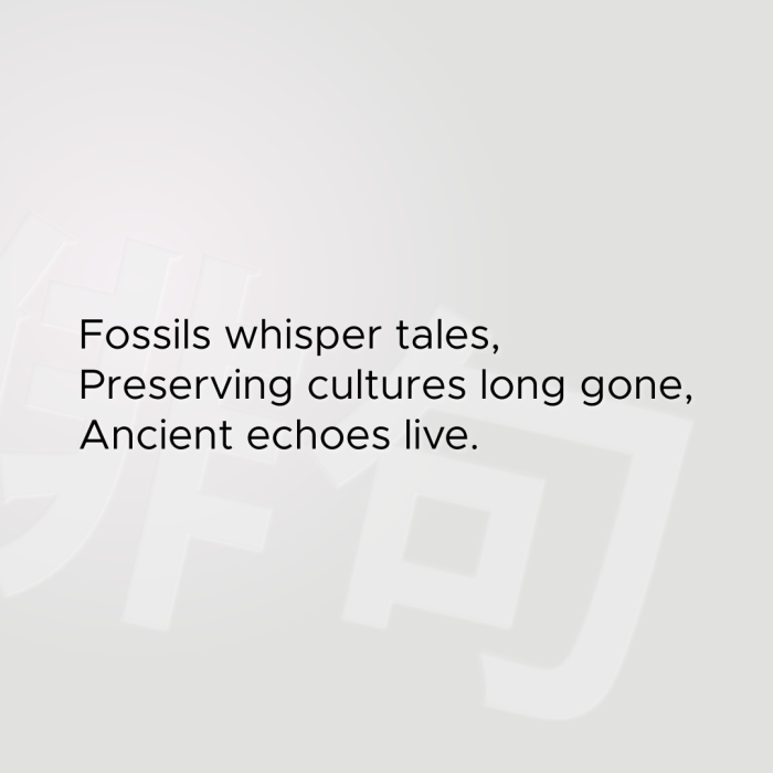 Fossils whisper tales, Preserving cultures long gone, Ancient echoes live.