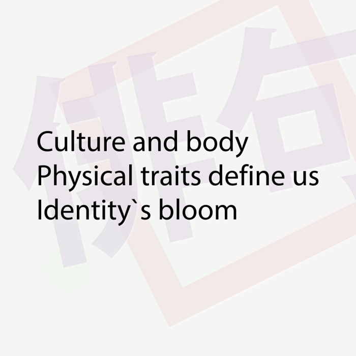Culture and body Physical traits define us Identity`s bloom