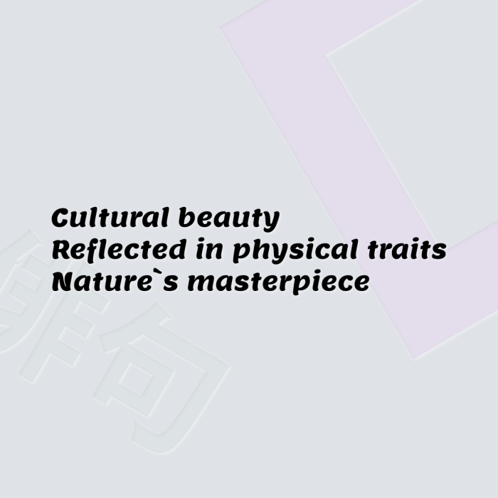 Cultural beauty Reflected in physical traits Nature`s masterpiece