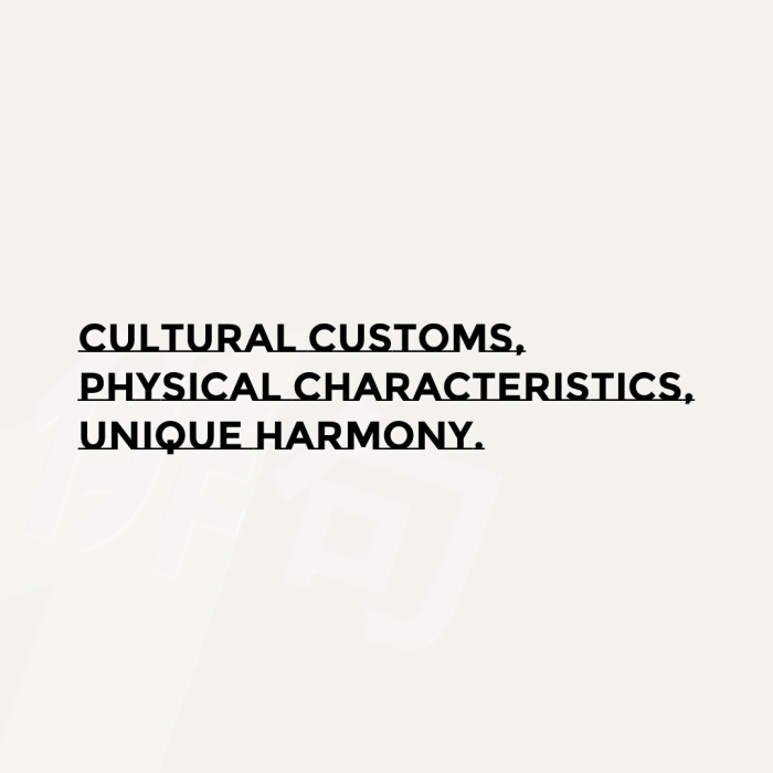 Cultural customs, Physical characteristics, Unique harmony.