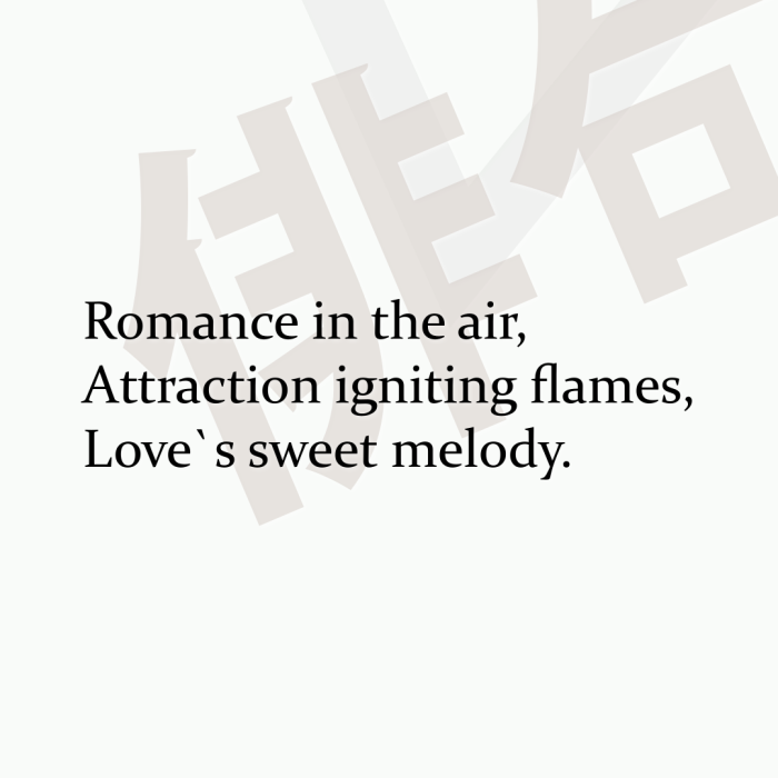 Romance in the air, Attraction igniting flames, Love`s sweet melody.