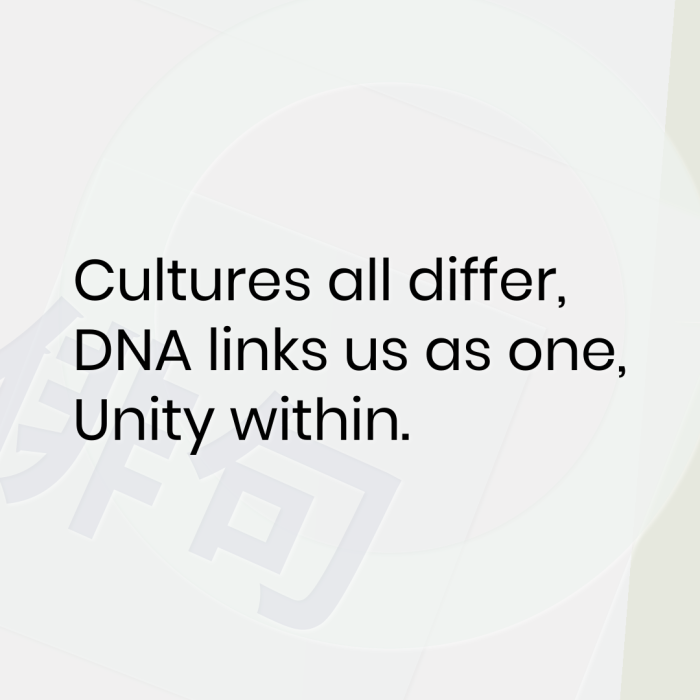 Cultures all differ, DNA links us as one, Unity within.
