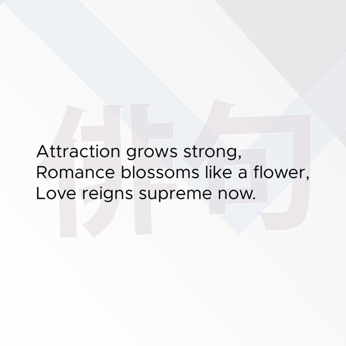 Attraction grows strong, Romance blossoms like a flower, Love reigns supreme now.