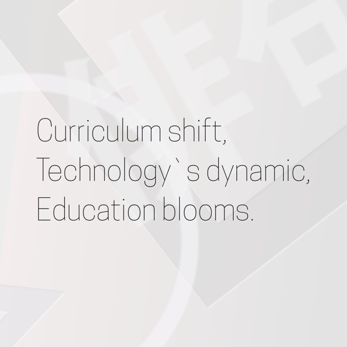 Curriculum shift, Technology`s dynamic, Education blooms.