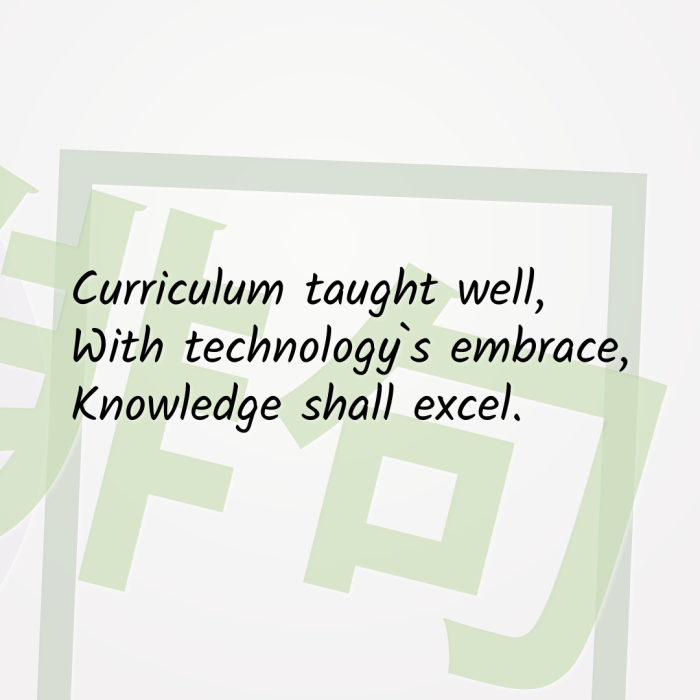 Curriculum taught well, With technology`s embrace, Knowledge shall excel.