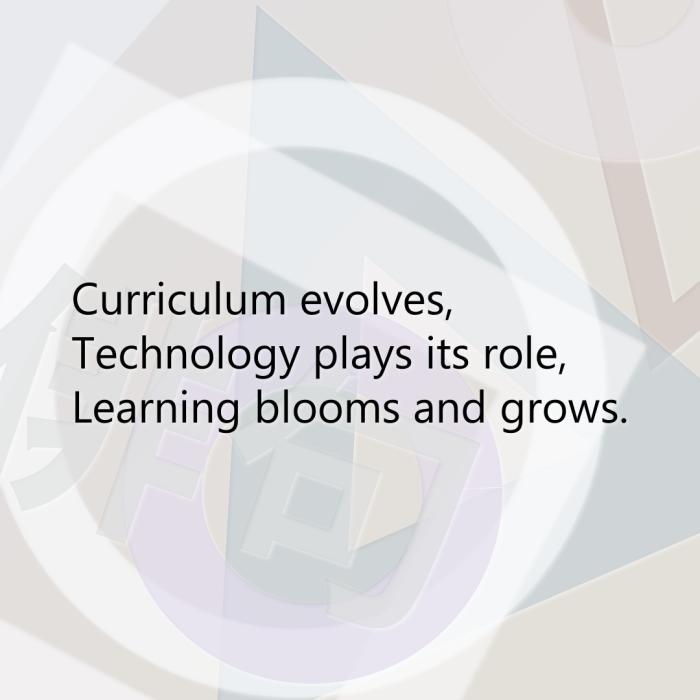 Curriculum evolves, Technology plays its role, Learning blooms and grows.