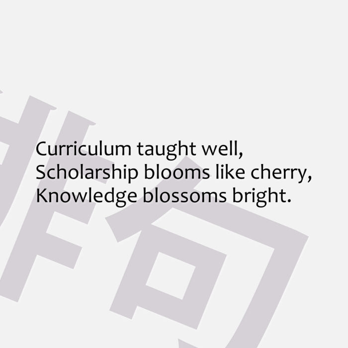 Curriculum taught well, Scholarship blooms like cherry, Knowledge blossoms bright.