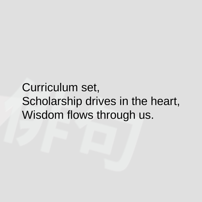 Curriculum set, Scholarship drives in the heart, Wisdom flows through us.
