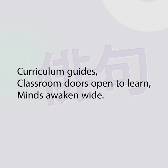 Curriculum guides, Classroom doors open to learn, Minds awaken wide.