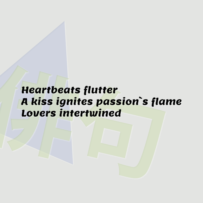 Heartbeats flutter A kiss ignites passion`s flame Lovers intertwined