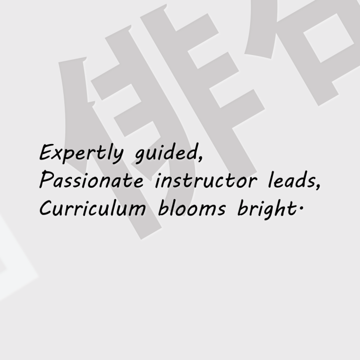 Expertly guided, Passionate instructor leads, Curriculum blooms bright.