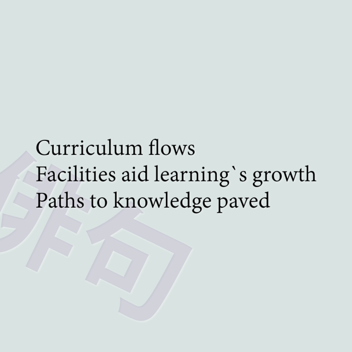 Curriculum flows Facilities aid learning`s growth Paths to knowledge paved