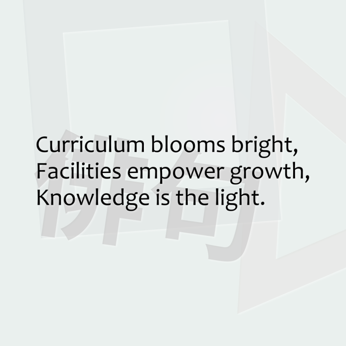 Curriculum blooms bright, Facilities empower growth, Knowledge is the light.
