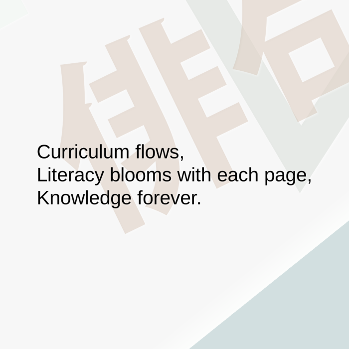 Curriculum flows, Literacy blooms with each page, Knowledge forever.