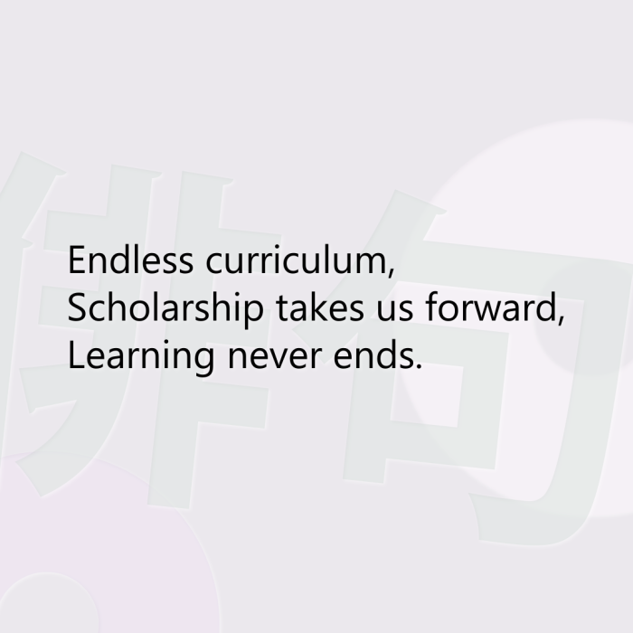 Endless curriculum, Scholarship takes us forward, Learning never ends.