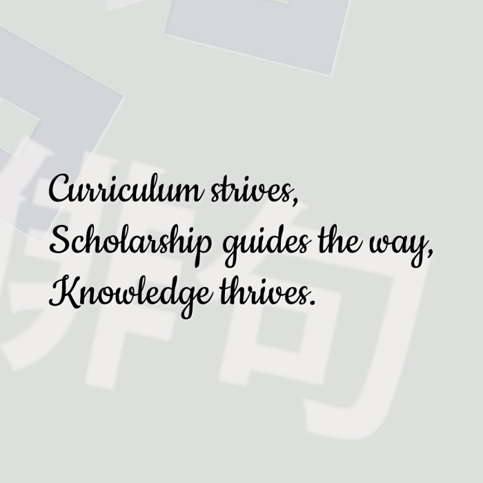 Curriculum strives, Scholarship guides the way, Knowledge thrives.