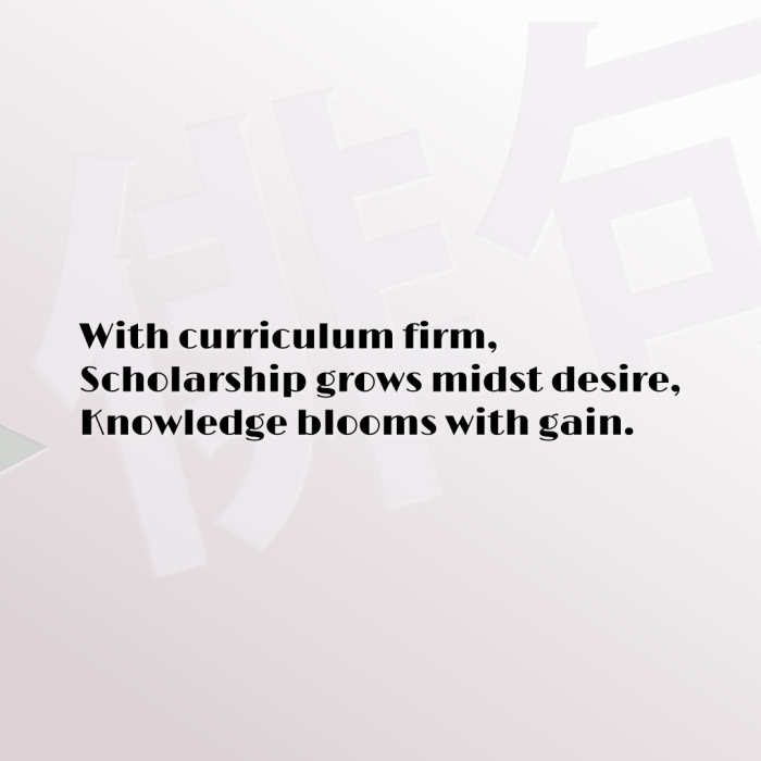 With curriculum firm, Scholarship grows midst desire, Knowledge blooms with gain.
