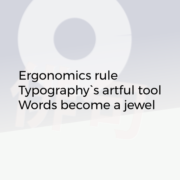 Ergonomics rule Typography`s artful tool Words become a jewel