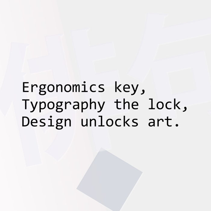 Ergonomics key, Typography the lock, Design unlocks art.