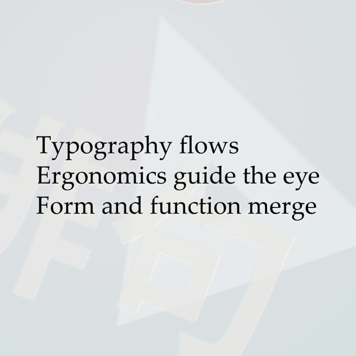 Typography flows Ergonomics guide the eye Form and function merge