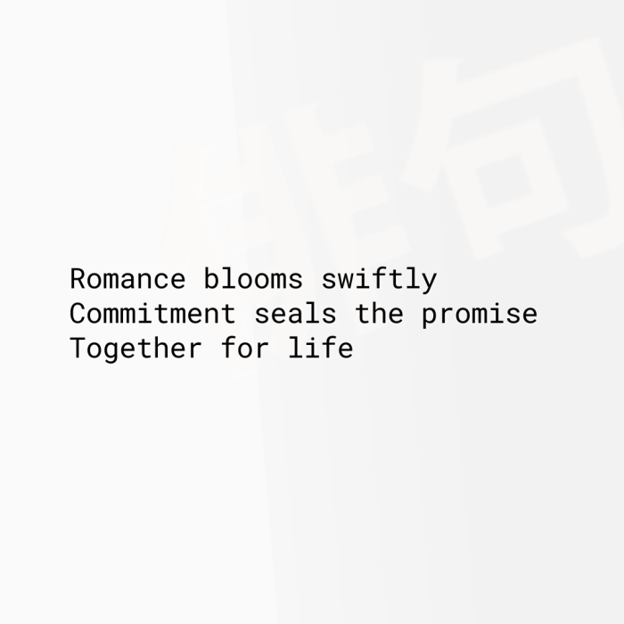 Romance blooms swiftly Commitment seals the promise Together for life