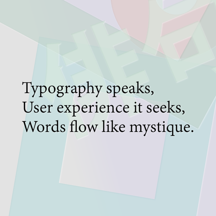 Typography speaks, User experience it seeks, Words flow like mystique.