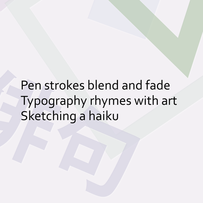 Pen strokes blend and fade Typography rhymes with art Sketching a haiku
